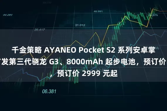 千金策略 AYANEO Pocket S2 系列安卓掌机发布：首发第三代骁龙 G3、8000mAh 起步电池，预订价 2999 元起