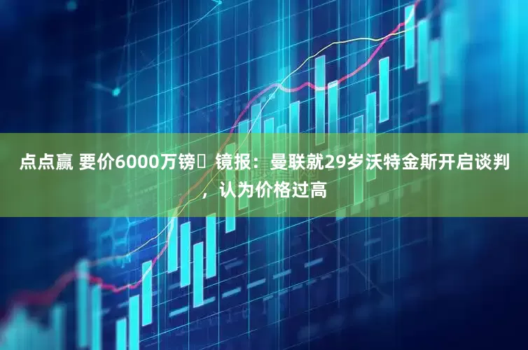 点点赢 要价6000万镑❗镜报：曼联就29岁沃特金斯开启谈判，认为价格过高