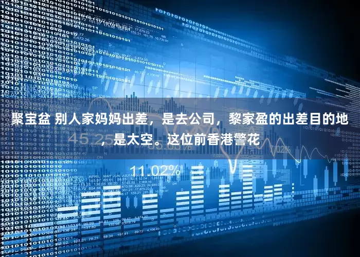 聚宝盆 别人家妈妈出差，是去公司，黎家盈的出差目的地，是太空。这位前香港警花